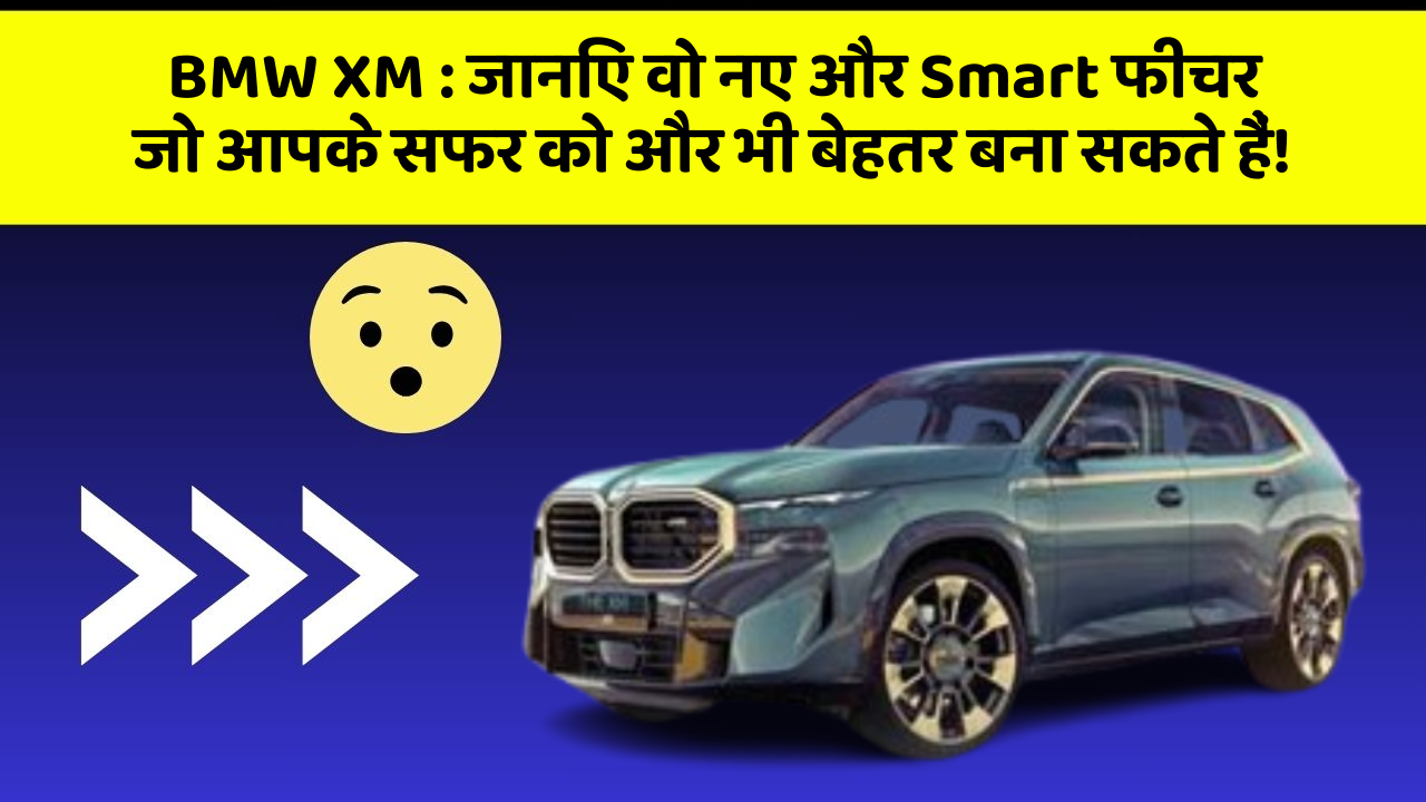 BMW XM : जानिए वो नए और Smart फीचर जो आपके सफर को और भी बेहतर बना सकते हैं!