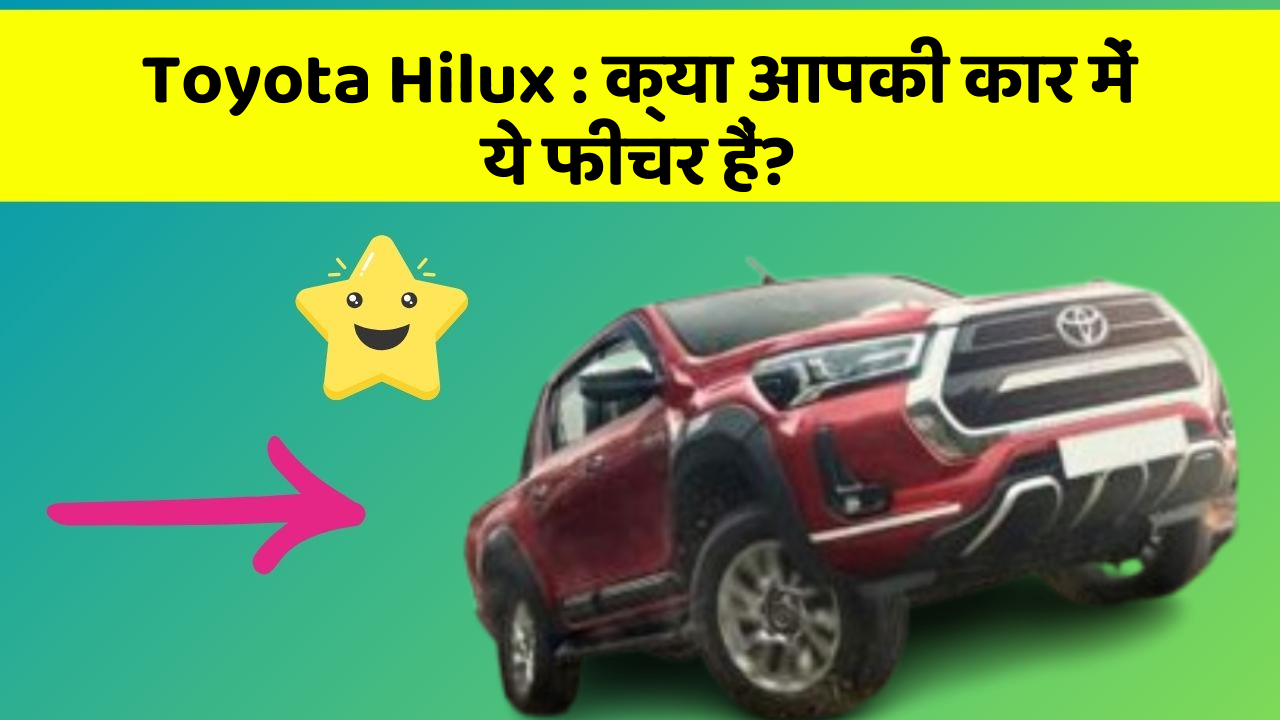 Toyota Hilux: क्या आपकी कार में ये फीचर हैं?