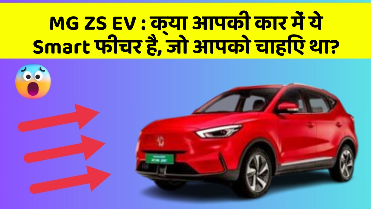 MG ZS EV : क्या आपकी कार में ये Smart फीचर है, जो आपको चाहिए था?