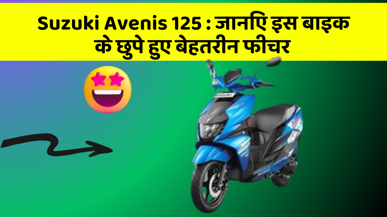 Suzuki Avenis 125 : जानिए इस बाइक के छुपे हुए बेहतरीन फीचर