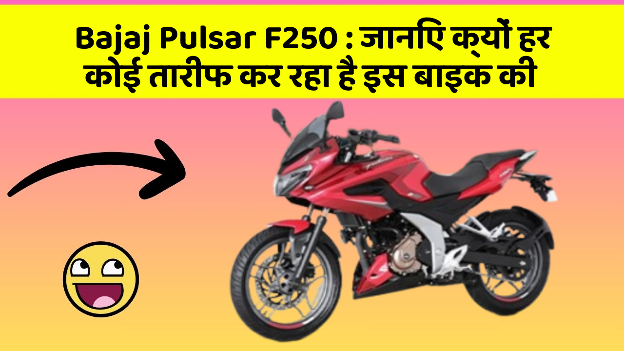 Bajaj Pulsar F250 : जानिए क्यों हर कोई तारीफ कर रहा है इस बाइक की