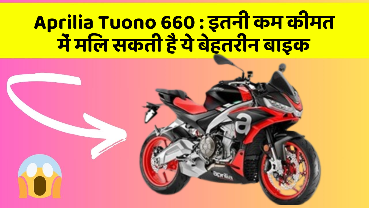 Aprilia Tuono 660 : इतनी कम कीमत में मिल सकती है ये बेहतरीन बाइक