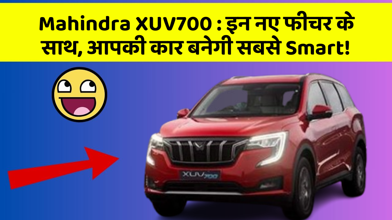 Mahindra XUV700 : इन नए फीचर के साथ, आपकी कार बनेगी सबसे Smart!