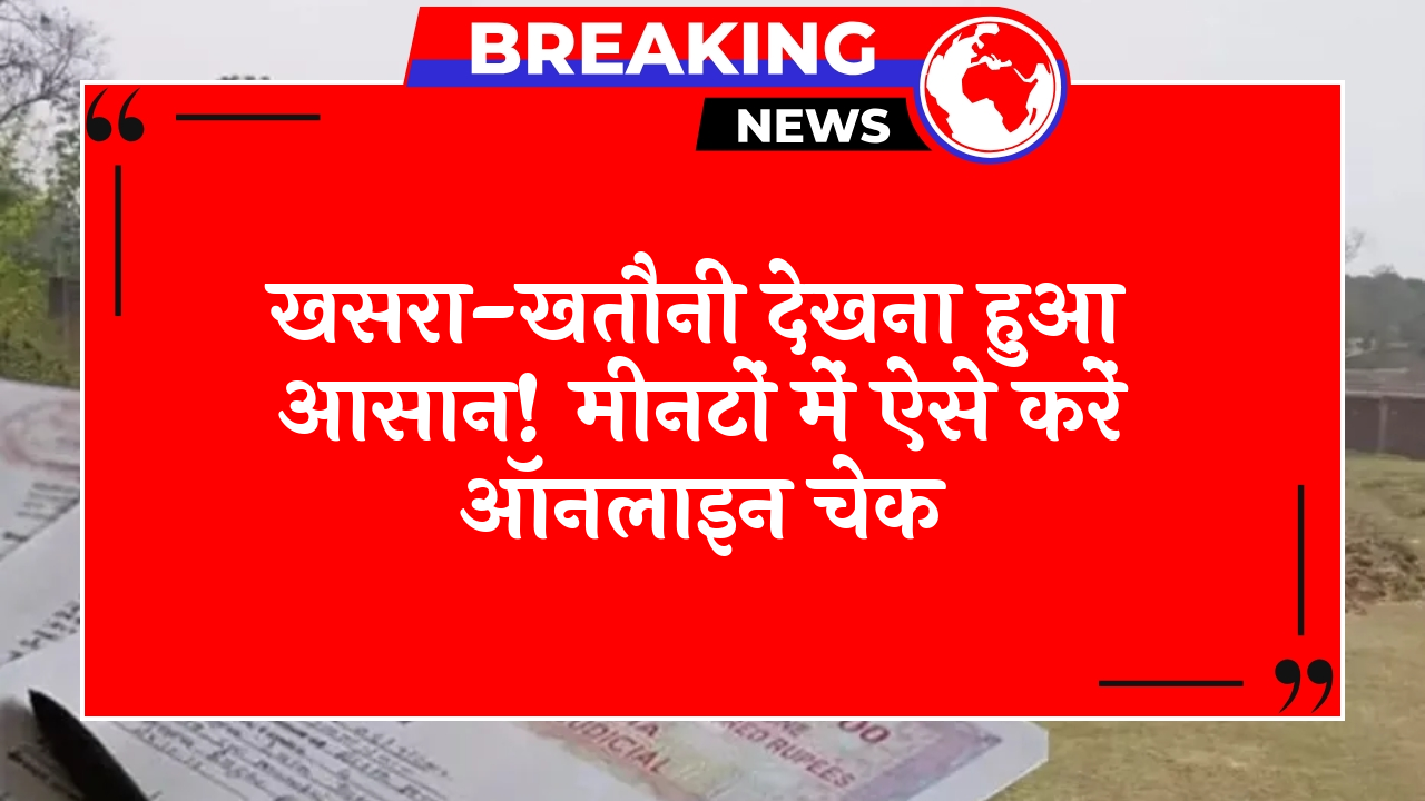 Quick LandRegistry Access: खसरा-खतौनी देखना हुआ आसान! मिनटों में ऐसे करें ऑनलाइन चेक