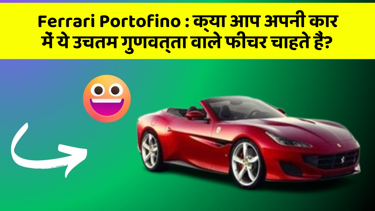 Ferrari Portofino : क्या आप अपनी कार में ये उचतम गुणवत्ता वाले फीचर चाहते हैं?