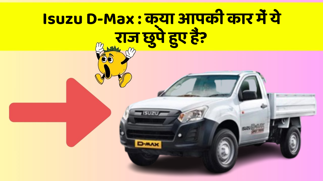 Isuzu D-Max : क्या आपकी कार में ये राज छुपे हुए हैं?