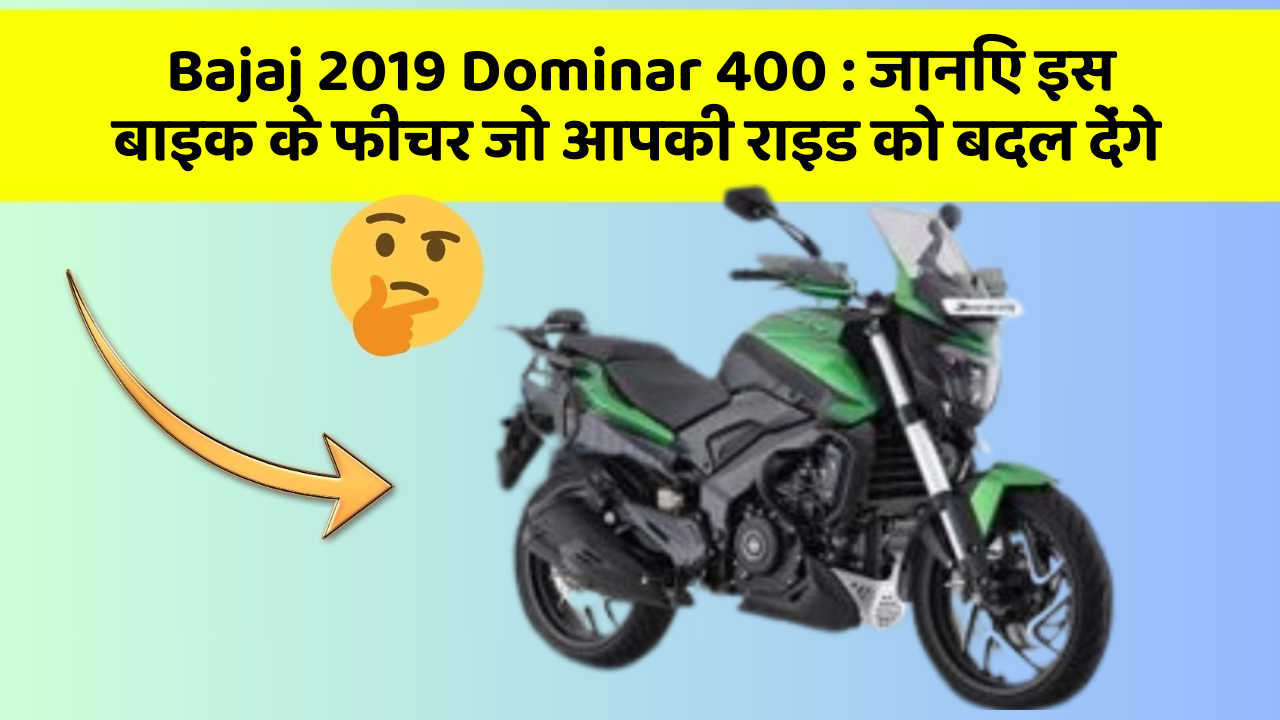 Bajaj 2019 Dominar 400 : जानिए इस बाइक के फीचर जो आपकी राइड को बदल देंगे
