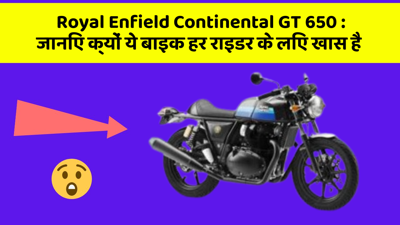Royal Enfield Continental GT 650 : जानिए क्यों ये बाइक हर राइडर के लिए खास है