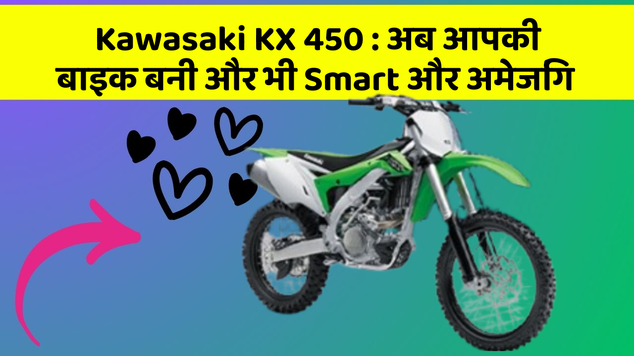 Kawasaki KX 450: अब आपकी बाइक बनी और भी Smart और अमेजिंग