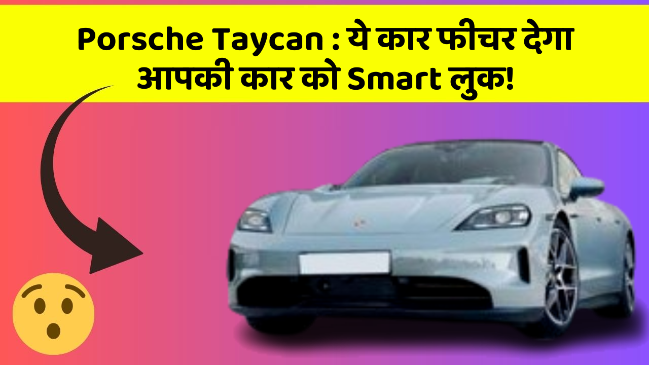 Porsche Taycan : ये कार फीचर देगा आपकी कार को Smart लुक!