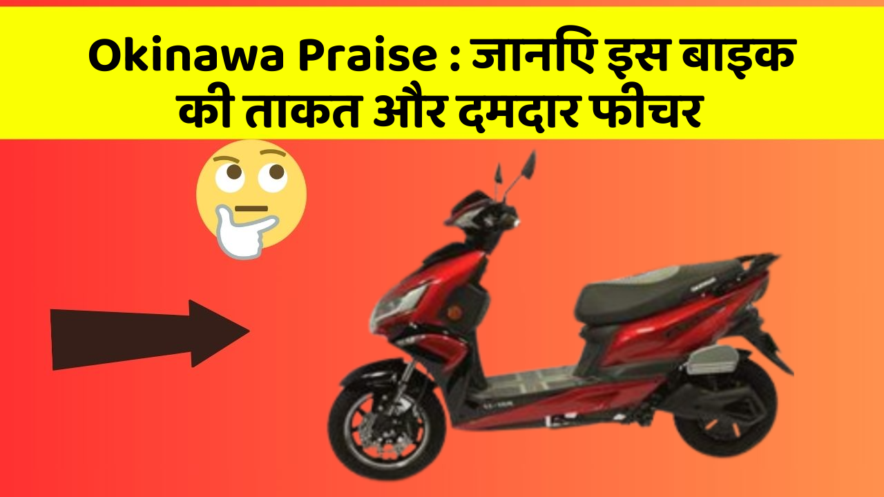 Okinawa Praise: जानिए इस बाइक की ताकत और दमदार फीचर