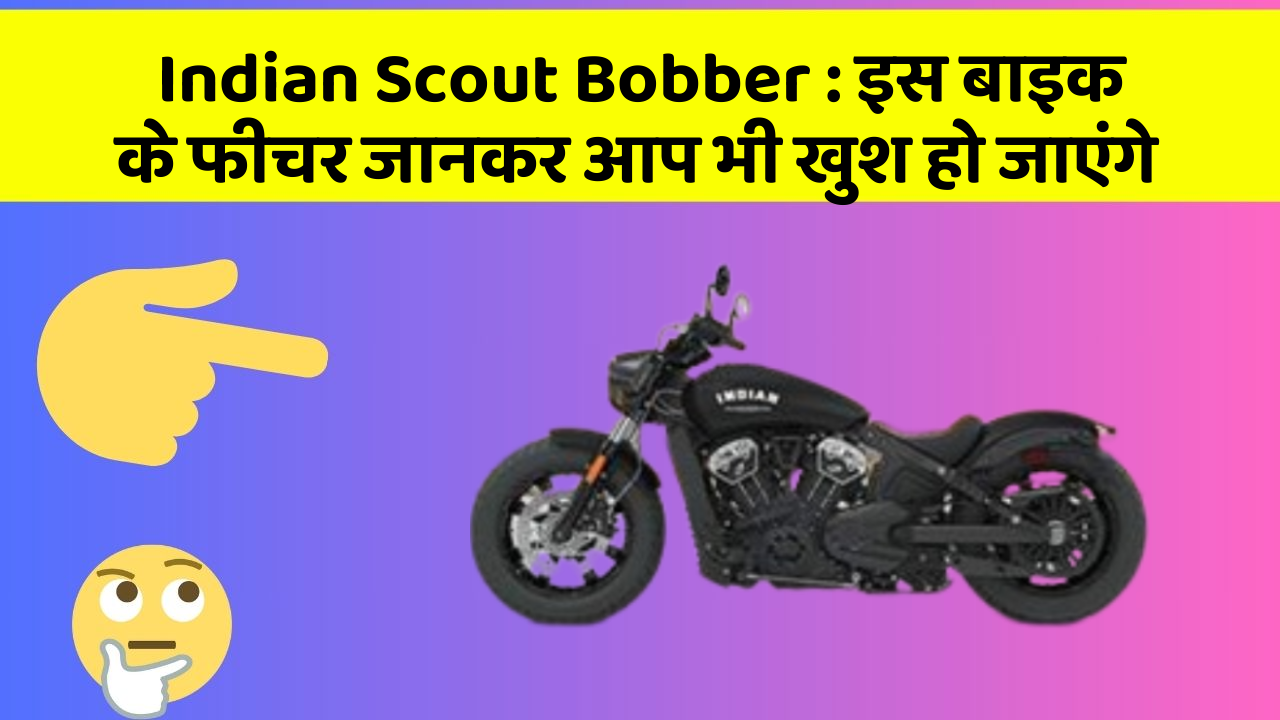 Indian Scout Bobber : इस बाइक के फीचर जानकर आप भी खुश हो जाएंगे
