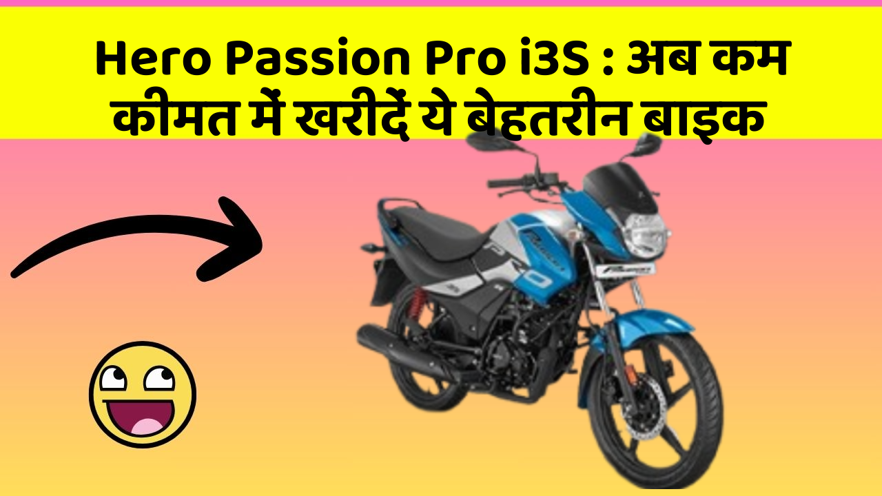 Hero Passion Pro i3S : अब कम कीमत में खरीदें ये बेहतरीन बाइक