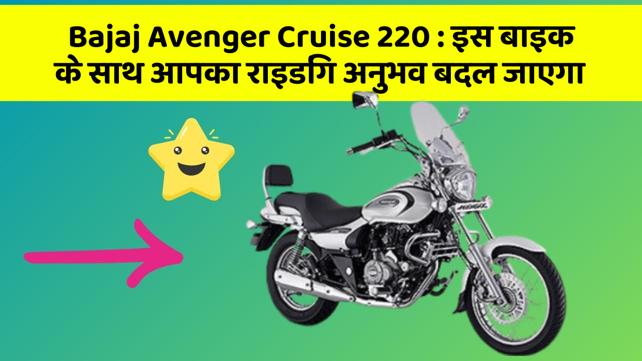 Bajaj Avenger Cruise 220 : इस बाइक के साथ आपका राइडिंग अनुभव बदल जाएगा