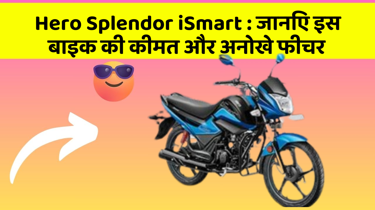 Hero Splendor iSmart : जानिए इस बाइक की कीमत और अनोखे फीचर