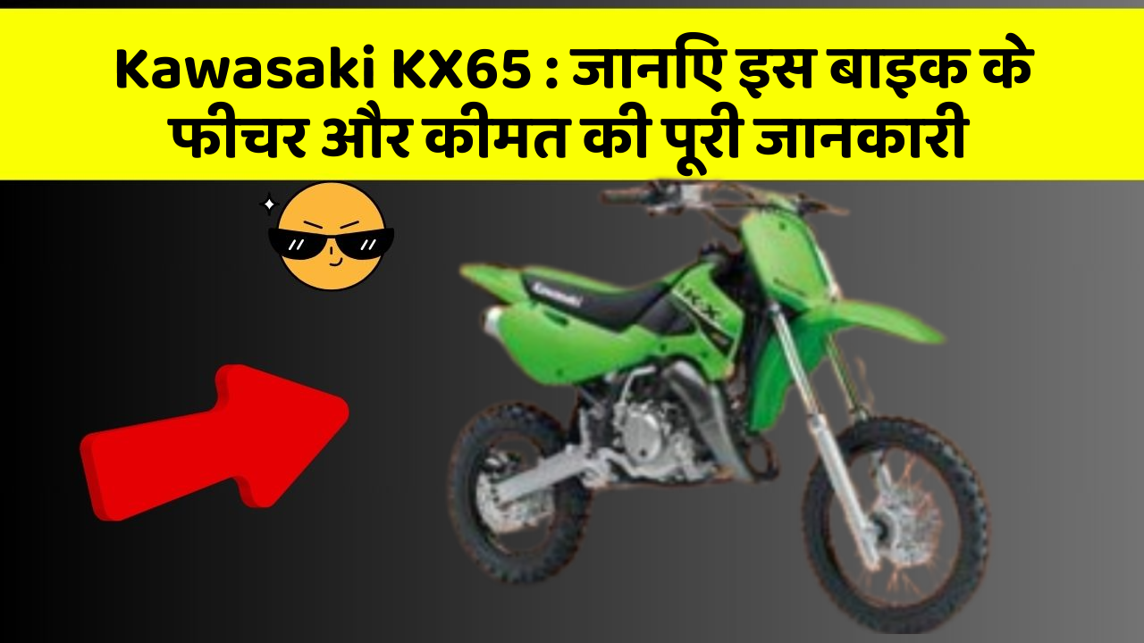 Kawasaki KX65 : जानिए इस बाइक के फीचर और कीमत की पूरी जानकारी