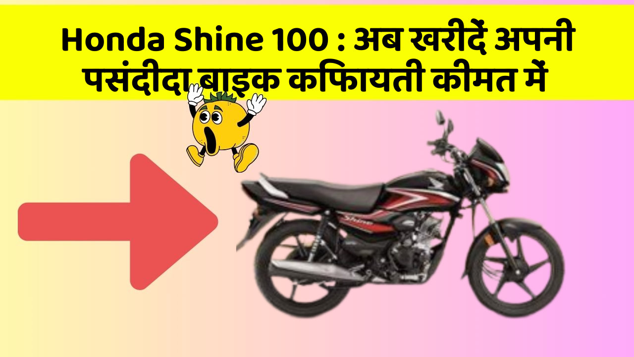Honda Shine 100: अब खरीदें अपनी पसंदीदा बाइक किफायती कीमत में