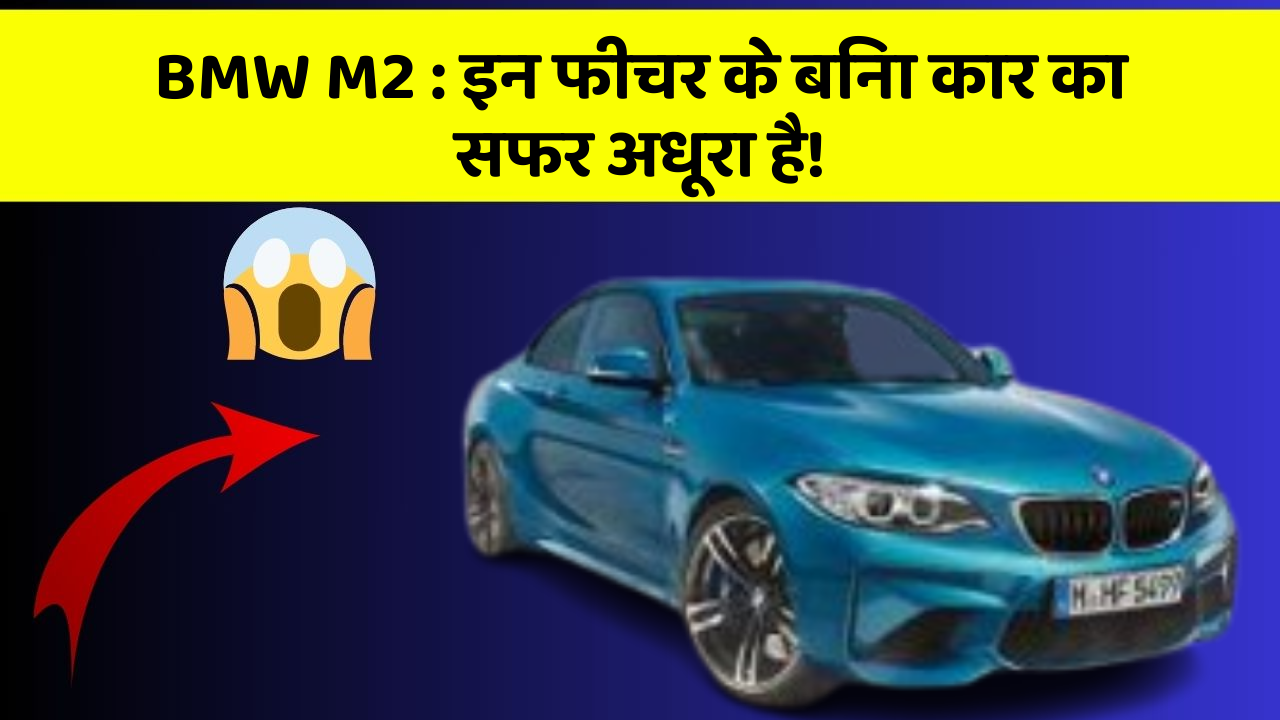 BMW M2 : इन फीचर के बिना कार का सफर अधूरा है!
